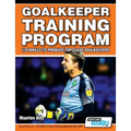Goalkeeper Training Program - 120 Drills to Produce Top Class Goalkeepers