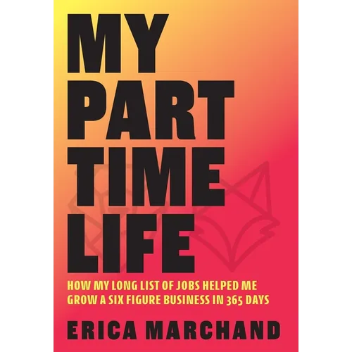 My Part Time Life: How My Long List of Jobs Helped Me Grow A Six Figure Business in 365 Days