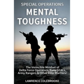 Special Operations Mental Toughness: The Invincible Mindset of Delta Force Operators, Navy SEALs, Army Rangers & Other Elite Warriors!