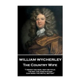 William Wycherley - The Country Wife: "I weigh the man, not his title; 'tis not the king's stamp can make the metal better"