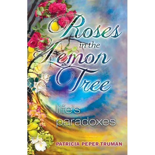 Roses In The Lemon Tree: Life's Paradoxes