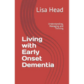 Living with Early Onset Dementia: Understanding, Managing and Thriving
