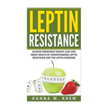 Leptin Resistance: Achieve Permanent Weight Loss and Great Health By Understanding Leptin Resistance and the Leptin Hormone