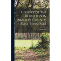 History of the Rebellion in Bradley County, East Tennessee