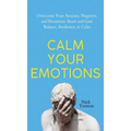 Calm Your Emotions: Overcome Your Anxious, Negative, and Pessimistic Brain and Find Balance, Resilience, & Calm