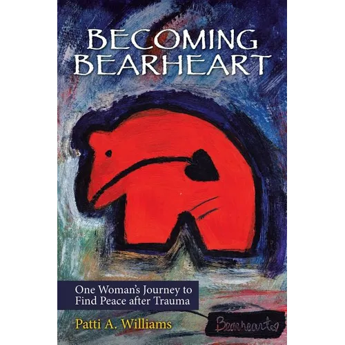 Becoming Bearheart: One Woman's Journey to Find Peace After Trauma