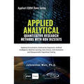 Applied Analytics - Quantitative Research Methods: Applying Monte Carlo Risk Simulation, Strategic Real Options, Stochastic Forecasting, Portfolio Opt