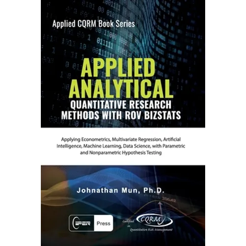 Applied Analytics - Quantitative Research Methods: Applying Monte Carlo Risk Simulation, Strategic Real Options, Stochastic Forecasting, Portfolio Opt