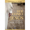 Ser Como Jesús: Cómo cultivar el fruto del Espíritu