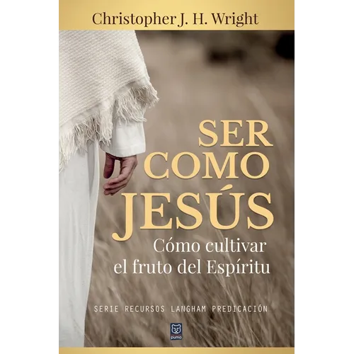 Ser Como Jesús: Cómo cultivar el fruto del Espíritu