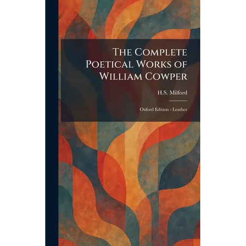 The Complete Poetical Works of William Cowper: Oxford Edition - Leather