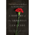 They Can Live in the Desert But Nowhere Else: A History of the Armenian Genocide