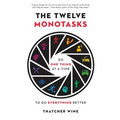 The Twelve Monotasks: Do One Thing at a Time to Do Everything Better