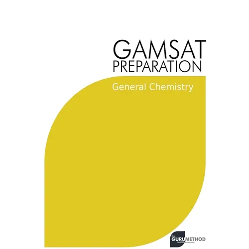 GAMSAT Preparation General Chemistry: Efficient Methods, Detailed Techniques, Proven Strategies, and GAMSAT Style Questions