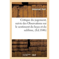 Critique Du Jugement, Suivie Des Observations Sur Le Sentiment Du Beau Et Du Sublime, (Éd.1846)