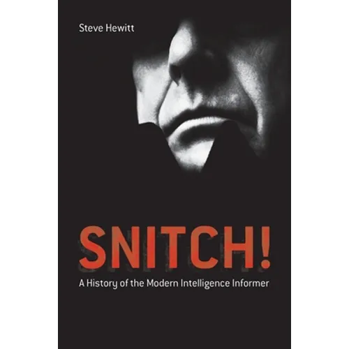Snitch!: A History of the Modern Intelligence Informer