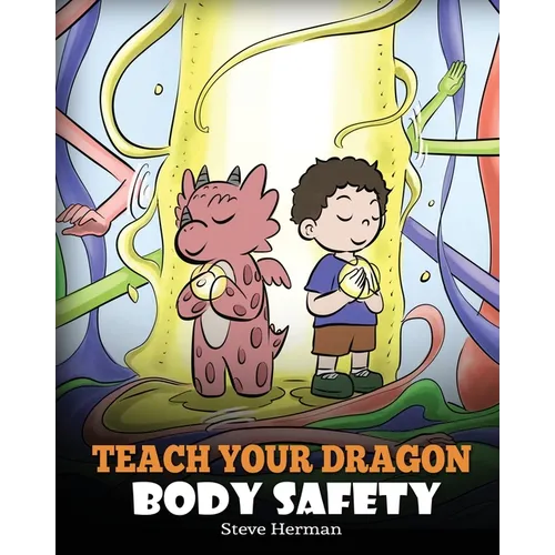 Teach Your Dragon Body Safety: A Story About Personal Boundaries, Appropriate and Inappropriate Touching