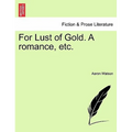 For Lust of Gold. a Romance, Etc.