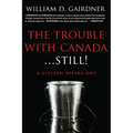 The Trouble With Canada ... STILL!: A Citizen Speaks Out!
