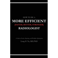How to be a More Efficient Radiologist: A Guide to Practice, Reporting, and Workflow Optimization