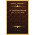 The Master Salesman Or How To Lead Men