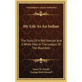 My Life As An Indian: The Story Of A Red Woman And A White Man In The Lodges Of The Blackfeet