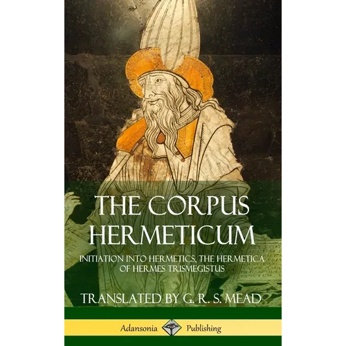 The Corpus Hermeticum: Initiation into Hermetics, The Hermetica of Hermes Trismegistus (Hardcover)