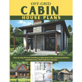 Off-Grid Cabin House Plans: Step-by-Step Plans for Building an Affordable Cabin, Setting Up Utilities, and Embracing a Self-Sufficient Lifestyle