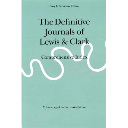 The Definitive Journals of Lewis and Clark, Vol 13: Comprehensive Index