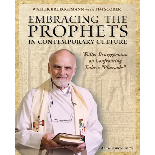 Embracing the Prophets in Contemporary Culture Participant's Workbook: Walter Brueggemann on Confronting Today's "Pharaohs"