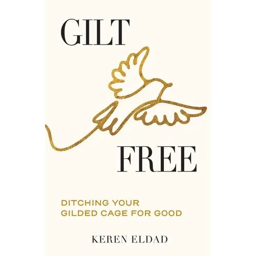 Gilt Free: Ditching Your Gilded Cage for Good