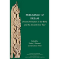 Perchance to Dream: Dream Divination in the Bible and the Ancient Near East