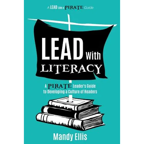 Lead with Literacy: A Pirate Leader's Guide to Developing a Culture of Readers