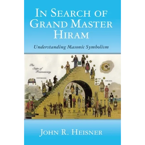 In Search of Grand Master Hiram: Understanding Masonic Symbolism