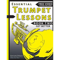 Essential Trumpet Lessons, Book Two: Get Better: The Secrets to Lip Slurs, High Range, Mutes, Tuning, Mouthpieces, and Practice