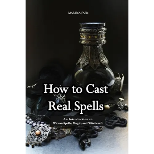 How to Cast Real Spells: An Introduction to Wiccan Spells, Magic, and Witchcraft