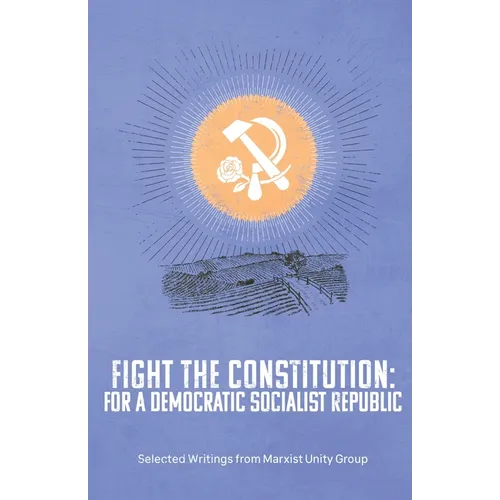 Fight the Constitution: For a Democratic Socialist Republic - Selected Writings from Marxist Unity Group