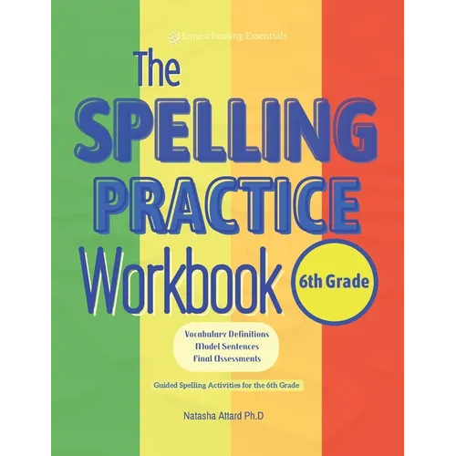 The Spelling Practice Workbook for 6th Grade: Vocabulary Definitions, Model Sentences, Final Assessments. Guided Spelling Activities for the 6th Grade