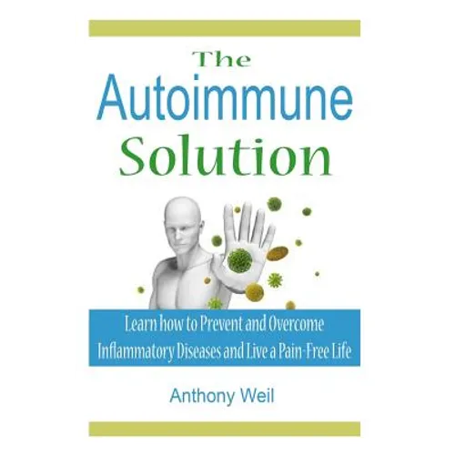 The Autoimmune Solution: Learn how to Prevent and Overcome Inflammatory Disease