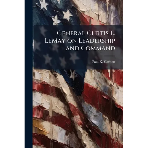 General Curtis E. LeMay on Leadership and Command