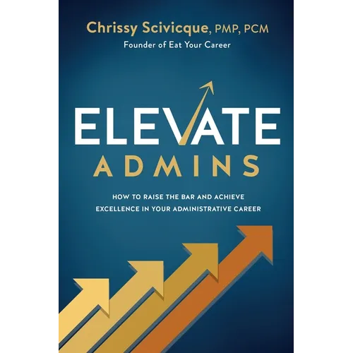 ELEVATE Admins: How to Raise the Bar and Achieve Excellence in Your Administrative Career