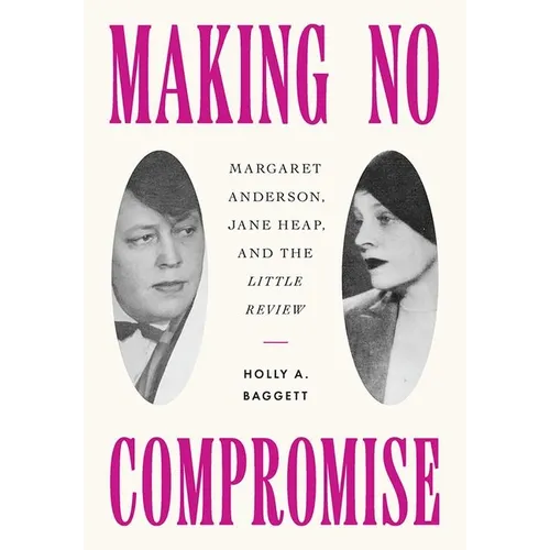 Making No Compromise: Margaret Anderson, Jane Heap, and the Little Review