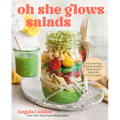 Oh She Glows Salads: Get Glowing: Protein-Packed, Plant-Based Salads for Every Season