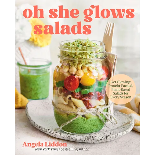 Oh She Glows Salads: Get Glowing: Protein-Packed, Plant-Based Salads for Every Season