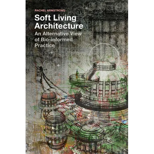 Soft Living Architecture: An Alternative View of Bio-Informed Practice