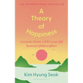 A Theory of Happiness: Lessons from a 100 Year Old Korean Philosopher the International Bestseller