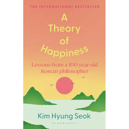 A Theory of Happiness: Lessons from a 100 Year Old Korean Philosopher the International Bestseller
