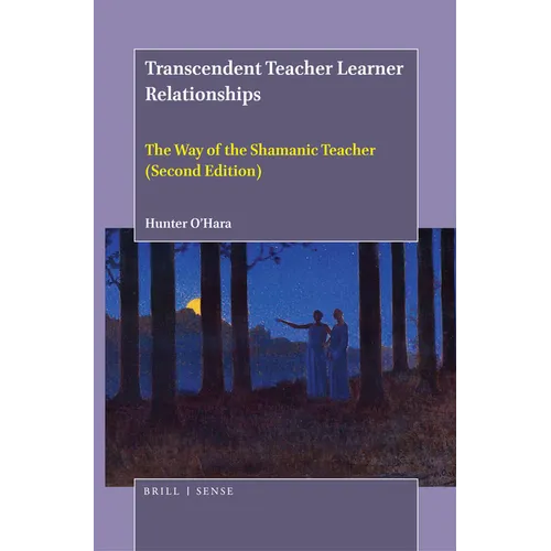 Transcendent Teacher Learner Relationships: The Way of the Shamanic Teacher (Second Edition)