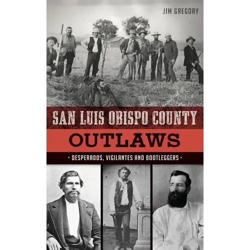 San Luis Obispo County Outlaws: Desperados, Vigilantes and Bootleggers