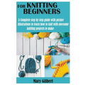 Knitting for Beginners: A Complete step by step guide with picture illustrations to learn how to knit with awesome knitting projects to make